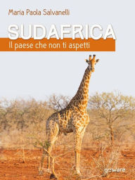 Title: Sudafrica, il paese che non ti aspetti: Un viaggio on the road attraverso la nazione arcobaleno assecondando i ritmi di madre natura, Author: Maria Paola Salvanelli