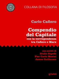 Title: Compendio del Capitale. Con la corrispondenza tra Cafiero e Marx: Con scritti di Giulio Sapelli, Pier Carlo Masini e James Guillaume, Author: Carlo Cafiero