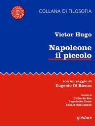 Title: Napoleone il piccolo. Con un saggio di Eugenio di Rienzo. Scritti di Umberto Eco, Benedetto Croce, Cesare Spallanzon, Author: Victor Hugo