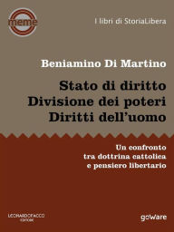 Title: Stato di diritto. Divisione dei poteri. Diritti dell'uomo. Un confronto tra dottrina cattolica e pensiero libertario, Author: Beniamino Di Martino