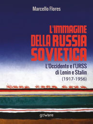 Title: L'immagine della Russia sovietica. L'Occidente e l'URSS di Lenin e Stalin (1917-1956), Author: Marcello Flores