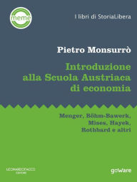 Title: Introduzione alla Scuola Austriaca di economia. Menger, Böhm-Bawerk, Mises, Hayek, Rothbard e altri, Author: Pietro Monsurrò