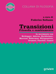 Title: Transizioni. Filosofia e cambiamento. In movimento con Heidegger, Adorno, Horkheimer, Marcuse, Habermas, Wittgenstein, Gramsci, Pasolini, Camus, Author: a cura di Federico Sollazzo