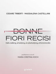 Title: Donne, fiori recisi. Dallo stalking, al bullying, al cyberbullying, al femminicidio, Author: Cesare Triberti