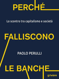 Title: Perché falliscono le banche. Lo scontro tra capitalismo e società, Author: Paolo Perulli