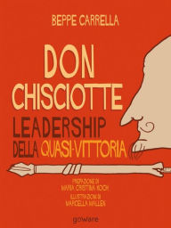 Title: Don Chisciotte. Leadership della quasi-vittoria: Prefazione di Maria Cristina Koch, Illustrazioni di Marcella Mallen, Author: Beppe Carrella