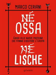 Title: Né ossa, né lische. Guida alle nuove proteine che fanno discutere l'Europa, Author: Marco Ceriani