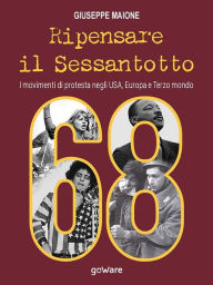 Title: Ripensare il Sessantotto. I movimenti di protesta negli USA, Europa e Terzo mondo, Author: Giuseppe Maione