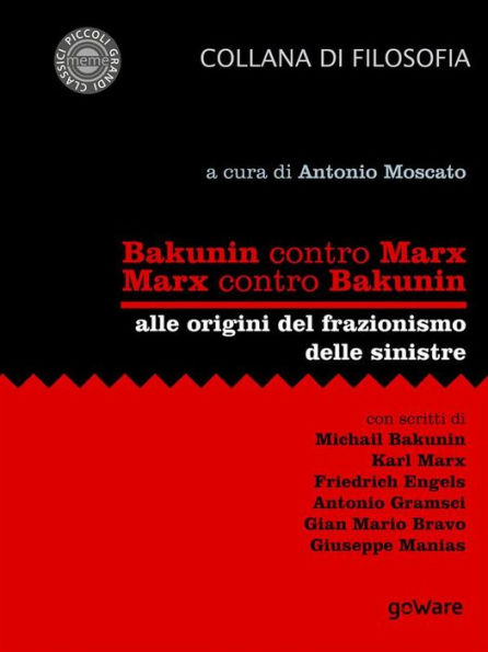 Bakunin contro Marx. Marx contro Bakunin. Alle origini del frazionismo delle sinistre: Con scritti di Michail Bakunin, Karl Marx, Friedrich Engels, Antonio Gramsci, Gian Mario Bravo, Giuseppe Manias