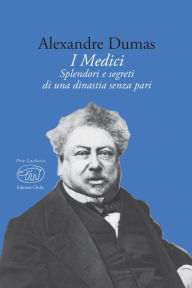 Title: I Medici: Splendore e segreti di una dinastia senza pari, Author: Alexandre Dumas
