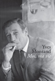 Title: Moi, ma vie: Confidenze e interviste, Author: Yves Montand