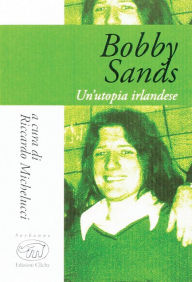 Title: Bobby Sands: Un'utopia irlandese, Author: Riccardo Michelucci