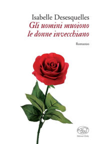 Title: Gli uomini muoiono le donne invecchiano, Author: Isabelle Desesquelles