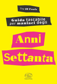 Title: Guida tascabile per maniaci degli anni Settanta, Author: The 88 Fools