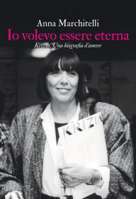 Title: Io volevo essere eterna: Krizia, una biografia d'amore, Author: Anna Marchitelli