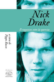 Title: Nick Drake: Il ragazzo sotto la quercia, Author: Pippo Russo