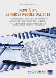 Title: Novità Iva - Le nuove regole dal 2013: In maniera semplice e schematica vengono prese in esame tutte le novità IVA 2013 dalle nuove regole di fatturazione alle operazioni intracomunitarie e depositi Iva. Il tutto corredato da esemplificazioni e modelli di, Author: Salvatore Albanese
