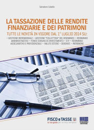 Title: La tassazione delle rendite finanziarie e dei patrimoni: Tutte le novità in vigore dal 1° luglio 2014, Author: Salvatore Cataldo