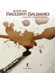 Title: Racconti balsamici: 19 racconti sull'Aceto Balsamico Tradizionale di Modena. Concorso Degustibus, Author: AA. VV.
