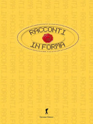 Title: Racconti in forma: Il Parmigiano-Reggiano 19 Racconti di altrettanti Autori. Concorso DeGustibus, Author: AA. VV.