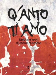 Title: Q'anto ti amo: La storia italiana attraverso sessant'anni di storie d'amore, Author: AA. VV.