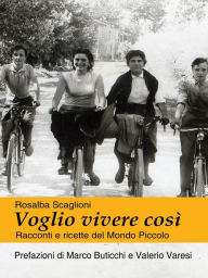 Title: Voglio vivere così: Racconti e ricette del Mondo Piccolo, Author: Rosalba Scaglioni