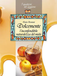 Title: Dolcemente, l'inconfondibile naturalezza del miele, Author: Katia Brentani