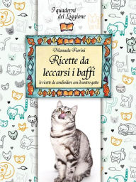 Title: Ricette da leccarsi i baffi!: le ricette da condividere con il nostro gatto, Author: Manuela Fiorini