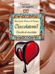 Title: Cioccolatemi, coccole al cioccolato, Author: Associazione Pasticceri Bologna