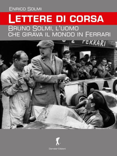 Lettere di corsa. Bruno Solmi, l'uomo che girava il mondo in Ferrari