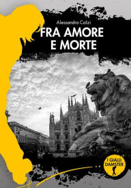 Title: Fra amore e morte, Author: Alessandro Colzi