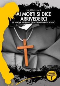 Title: Ai morti si dice arrivederci, Author: Luigi Guicciardi
