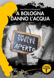 Title: A Bologna danno l'acqua, Author: Anna Patrizia Mongiardo