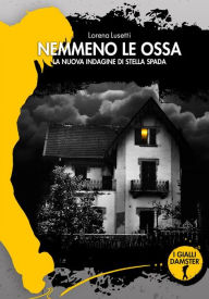 Title: Nemmeno le ossa: L'ottava indagine di Stella Spada, Author: Lorena Lusetti