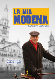 Title: La mia Modena: Racconti modenesi, Author: ANTOLOGIA AUTORI VARI