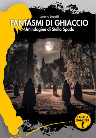 Title: Fantasmi di ghiaccio: Una indagine di Stella Spada, Author: Lorena Lusetti