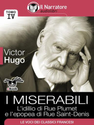 Title: I Miserabili - Tomo IV - L'idillio di Rue Plumet e l'epopea di Rue Saint-Denis, Author: Victor Hugo