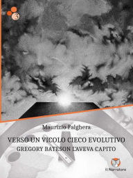 Title: Verso un vicolo cieco evolutivo: Gregory Bateson l'aveva capito, Author: Maurizio Falghera