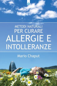 Title: Metodi naturali per curare allergie e intolleranze, Author: Mario Chaput