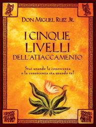 Title: I Cinque Livelli dell'attaccamento, Author: don Miguel Ruiz Jr.