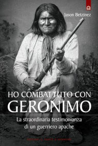 Title: Ho combattuto con Geronimo, Author: Jason Betzinez