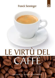 Title: Le incredibili virtù del caffè, Author: Franck Senninger
