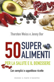 Title: 50 super alimenti per la salute e il benessere: Per la salute e il benessere Con semplici e appetitose ricette, Author: Thorsten Weiss