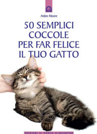 Title: 50 semplici coccole per far felice il tuo gatto, Author: Arden Moore