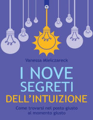 Title: I nove segreti dell'intuizione: Come trovarsi nel posto giusto al momento giusto, Author: Vanessa Mielczareck
