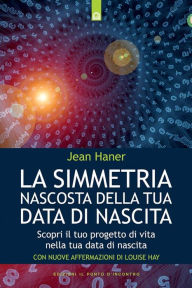 Title: La simmetria nascosta della tua data di nascita: Scopri il tuo progetto di vita nella tua data di nascita, Author: Jean Haner