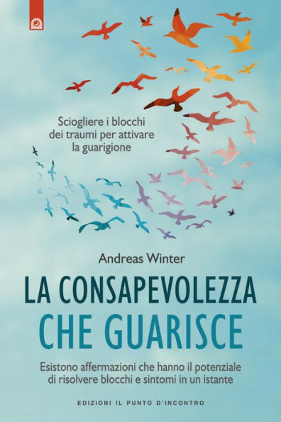 La consapevolezza che guarisce: Sciogliere i blocchi dei traumi per attivare la guarigione