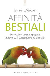 Title: Affinità bestiali: Le relazioni umane spiegate attraverso il corteggiamento animale, Author: Jennifer L. Verdolin