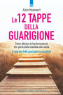 Le 12 tappe della guarigione: Come attivare la trasformazione che porta dalla malattia alla salute Il segreto delle guarigioni eccezionali