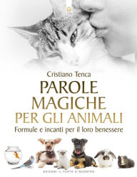 Title: Parole magiche per gli animali: Formule e incanti per il loro benessere, Author: Cristiano Tenca